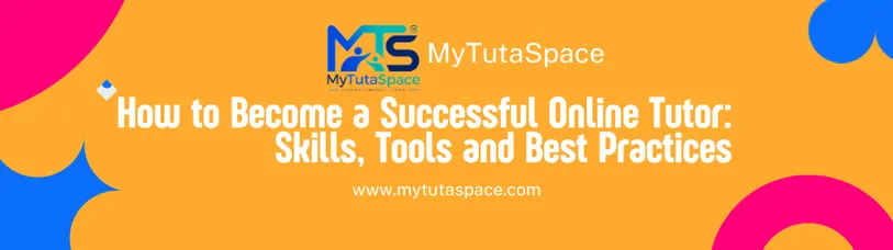 How to Become a Successful Online Tutor: Skills, Tools and Best Practices.