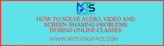 How to Solve Audio, Video and Screen-Sharing Problems During Online Classes