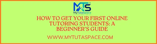 How To Get Your First Online Tutoring Students: A Beginner’s Guide.