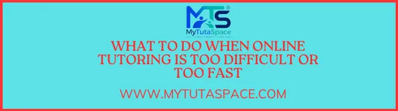 What To Do When Online Tutoring Is Too Difficult Or Fast?